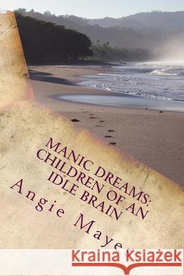 Manic Dreams: Children of an Idle Brain Angie D. Mayes 9781535311342 Createspace Independent Publishing Platform