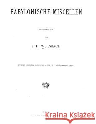 Babylonische Miscellen: Miscellaneous Babylonian Clay Tablets F. H. Weissbach David Grant Stewar 9781535311519 Createspace Independent Publishing Platform