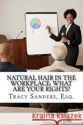 Natural Hair in the Workplace: What Are Your Rights? Tracy Sanders 9781535311748 Createspace Independent Publishing Platform