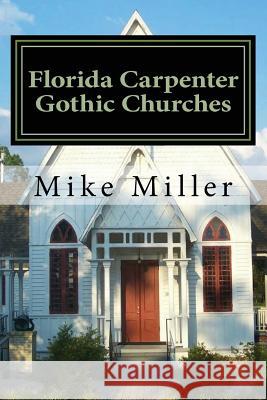 Florida Carpenter Gothic Churches: Full Color Version Mike Miller 9781535311915 Createspace Independent Publishing Platform