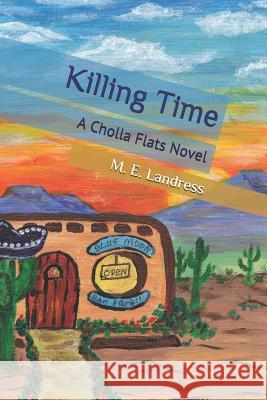 Killing Time: A Cholla Flats Novel M. E. Landress 9781535312257 Createspace Independent Publishing Platform