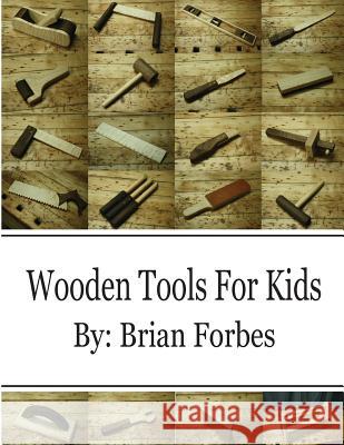 Wooden Tools for Kids MR Brian Gary Forbes 9781535312875 Createspace Independent Publishing Platform