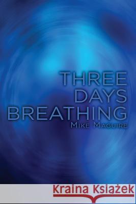 Three Days Breathing Mike Maguire 9781535313391 Createspace Independent Publishing Platform