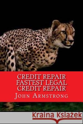 Credit Repair Fastest Legal Credit Repair John Armstrong 9781535314954 Createspace Independent Publishing Platform