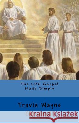 The LDS Gospel Made Simple Goodsell, Travis Wayne 9781535315524 Createspace Independent Publishing Platform