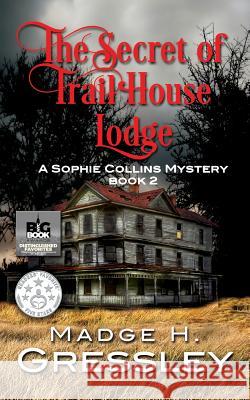 The Secret of Trail House Lodge: A Sophie Collins Mystery Book 2 Madge H. Gressley Mary-Nancy Smith Eagl 9781535315753