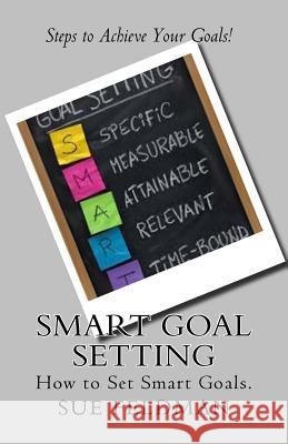 Smart Goal Setting: How to Set Smart Goals Sue Feldman 9781535316033 Createspace Independent Publishing Platform