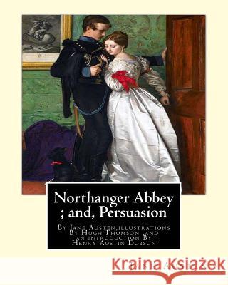 Northanger Abbey; and, Persuasion, By Jane Austen, illustrations By Hugh Thomson: Hugh Thomson (1 June 1860 - 7 May 1920) was an Irish Illustrator and Hugh Thomson Henry Austin Dobson Jane Austen 9781535316828