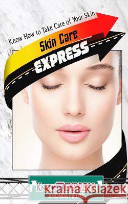 Skin Care Express: Know How to Take Care of Your Skin Knowit Express Rhonda Fields 9781535317320