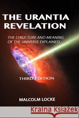 The Urantia Revelation: The Structure and Meaning of the Universe Explained, Third Edition Malcolm Locke 9781535319652 Createspace Independent Publishing Platform