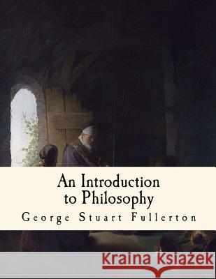 An Introduction to Philosophy George Stuart Fullerton 9781535320702 Createspace Independent Publishing Platform