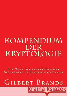 Kompendium der Kryptologie: Die Welt der elektronischen Sicherheit in Theorie und Praxis Brands, Gilbert 9781535321112