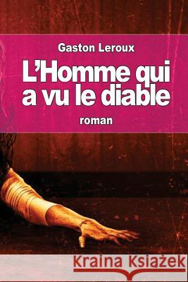 L'Homme qui a vu le diable LeRoux, Gaston 9781535321204 Createspace Independent Publishing Platform