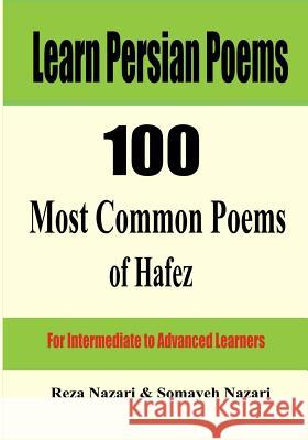 Learn Persian Poems: 100 Most Common Poems of Hafez: For Intermediate to Advanced Learners Reza Nazari Somayeh Nazari 9781535321938 Createspace Independent Publishing Platform