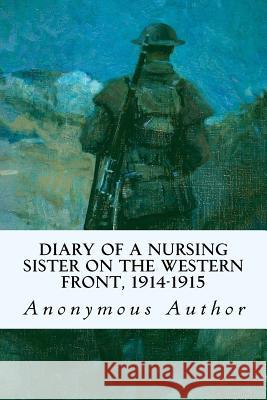 Diary of a Nursing Sister on the Western Front, 1914-1915 Anonymous Author 9781535322850 Createspace Independent Publishing Platform