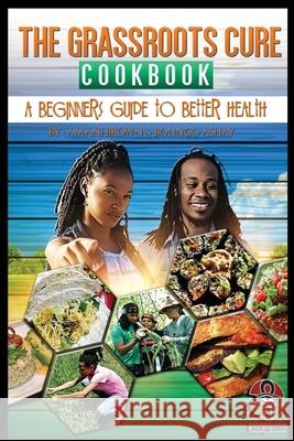 The Grassroots Cure Cookbook: A Beginners Guide to Better Health Aaron Brown Maranda Aliece Mathew 9781535324717 Createspace Independent Publishing Platform