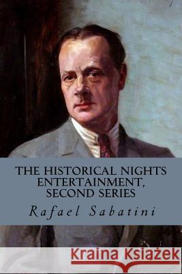 The Historical Nights Entertainment, Second Series Rafael Sabatini 9781535324830 Createspace Independent Publishing Platform