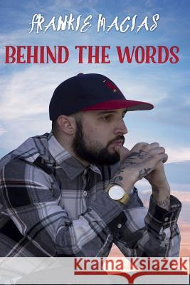 Behind the words Macias, Frankie 9781535324854 Createspace Independent Publishing Platform