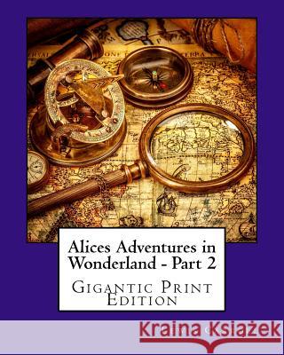 Alices Adventures in Wonderland - Part 2: Gigantic Print Edition Lewis Carroll 9781535327374 Createspace Independent Publishing Platform