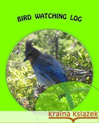 Bird Watching Log: 500 Richard B. Foster 9781535327572 Createspace Independent Publishing Platform