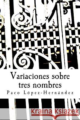 Variaciones sobre tres nombres: Novela Hernandez, Francisco Lopez 9781535327978