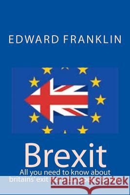 Brexit: All you need to know about britains' exit from European Union Franklin, Edward 9781535329590 Createspace Independent Publishing Platform