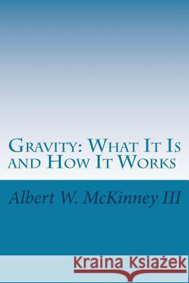 Gravity: What It Is and How It Works Albert W. McKinne 9781535330305 Createspace Independent Publishing Platform