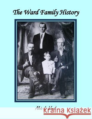 The Ward Family History Alvin L. Ward Roger W. Ward 9781535331890 Createspace Independent Publishing Platform