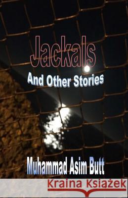 Jackals: And Other Stories Muhammad Asim Butt 9781535331937