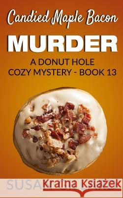 Candied Maple Bacon Murder: A Donut Hole Cozy Mystery - Book 13 Susan Gillard 9781535332453