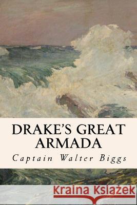 Drake's Great Armada Captain Walter Biggs 9781535333108