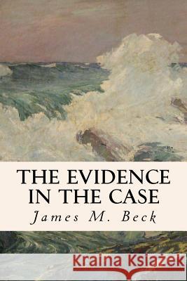 The Evidence in the Case James M. Beck Joseph H. Choate 9781535333252