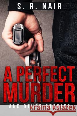 A Perfect Murder & Other Stories: a book of short stories Nair, S. R. 9781535334228 Createspace Independent Publishing Platform