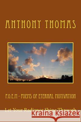 P.O.E.M - Poems Of Eternal Motivation: Let Your Radiance Shine Through Thomas, Anthony 9781535334594 Createspace Independent Publishing Platform