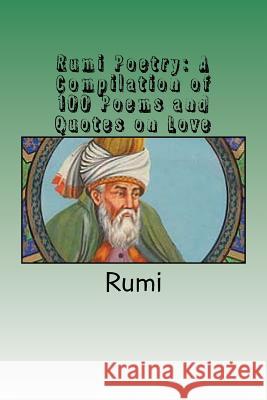 Rumi Poetry: A Compilation of 100 Poems and Quotes on Love Rumi 9781535335089