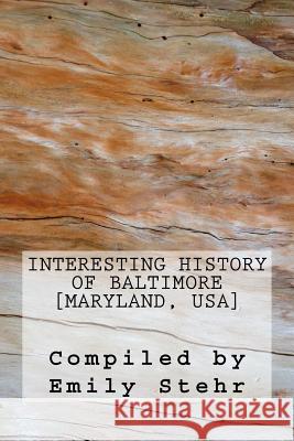 Interesting History of Baltimore [Maryland, USA] Emily Stehr 9781535335218 Createspace Independent Publishing Platform