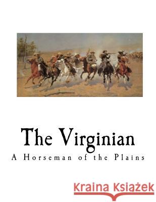 The Virginian: A Horseman of the Plains Owen Wister 9781535336390 Createspace Independent Publishing Platform