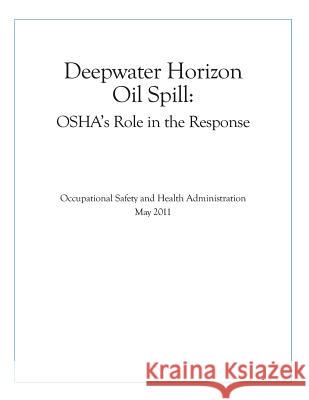 Deepwater Horizon Oil Spill: OSHA's Role in the Response U. S. Department of Labor 9781535337793 Createspace Independent Publishing Platform