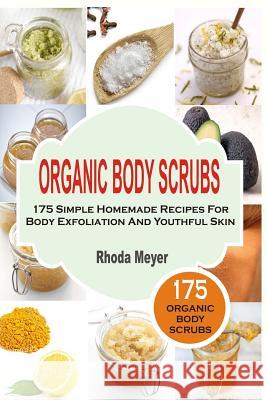 Organic Body Scrubs: 175 Simple Homemade Recipes For Body Exfoliation And Youthf Meyer, Rhoda 9781535337878