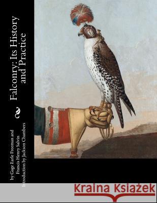 Falconry: Its History and Practice Gage Earle Freeman Francis Henry Salvin Jackson Chambers 9781535338318 Createspace Independent Publishing Platform