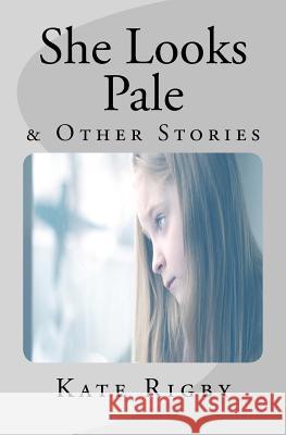 She Looks Pale & Other Stories Kate Rigby 9781535338462