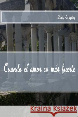 Cuando el amor es mas fuerte Gonzalez, Randy 9781535340328 Createspace Independent Publishing Platform