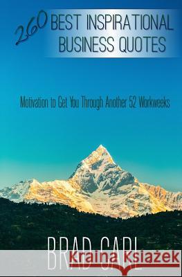 260 Best Inspirational Business Quotes: Motivation to Get You Through Another 52 Workweeks Brad Carl 9781535340472