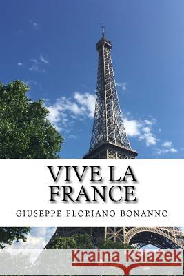 Vive la France: Alla scoperta della Francia seguendo gli azzurri a Euro 2016 Bonanno, Giuseppe Floriano 9781535342889