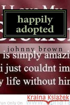 happily adopted Brown, Johnny 9781535344708 Createspace Independent Publishing Platform