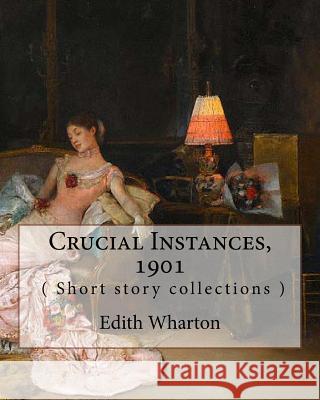 Crucial Instances, By Edith Wharton ( Short story collections ) 1901 Wharton, Edith 9781535344753 Createspace Independent Publishing Platform