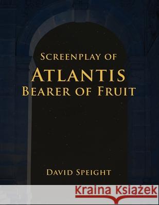 Screenplay of Atlantis Bearer Of Fruit David Speight 9781535346009 Createspace Independent Publishing Platform