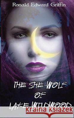 The She-Wolf of Lake Wildwood Ronald Edward Griffin 9781535346313