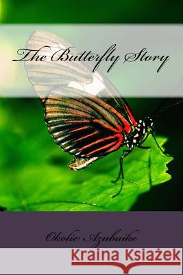 The Butterfly Story Azubuike Okolie 9781535347945 Createspace Independent Publishing Platform