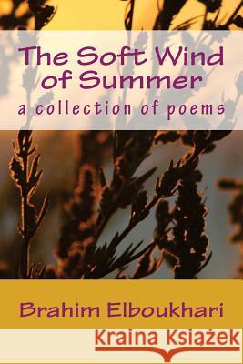 The soft wind of summer: a collection of poems Elboukhari, Brahim 9781535347969